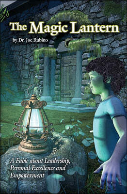 The Magic Lantern: A Fable about Leadership, Personal Excellence, and Empowerment