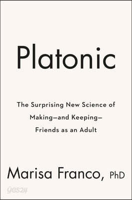 Platonic: How the Science of Attachment Can Help You Make--And Keep--Friends