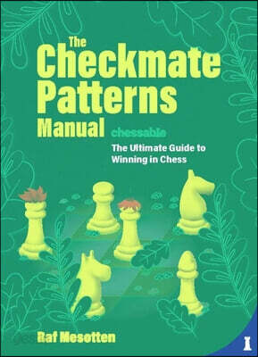 The Checkmate Patterns Manual: The Ultimate Guide to Winning in Chess