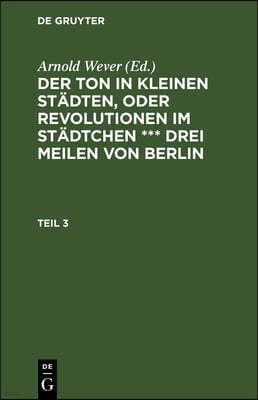 Der Ton in Kleinen Städten, Oder Revolutionen Im Städtchen *** Drei Meilen Von Berlin. Teil 3