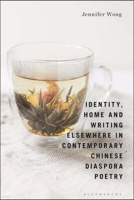 Identity, Home and Writing Elsewhere in Contemporary Chinese Diaspora Poetry