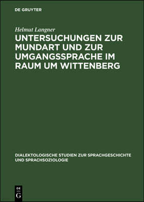 Untersuchungen Zur Mundart Und Zur Umgangssprache Im Raum Um Wittenberg