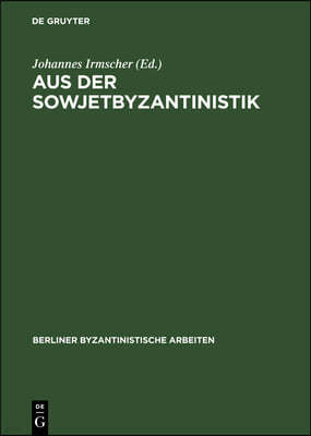 Aus Der Sowjetbyzantinistik: Eine Auswahl Prinzipieller Beiträge