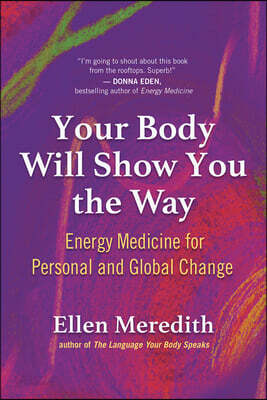 Your Body Will Show You the Way: Energy Medicine for Personal and Global Change