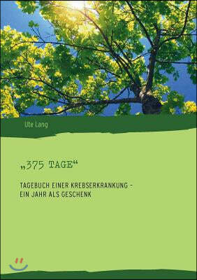 "375 Tage": Tagebuch einer Krebserkrankung - ein Jahr als Geschenk