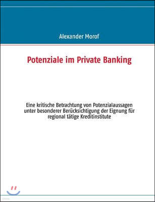Potenziale im Private Banking: Eine kritische Betrachtung von Potenzialaussagen unter besonderer Ber?cksichtigung der Eignung f?r regional t?tige Kre