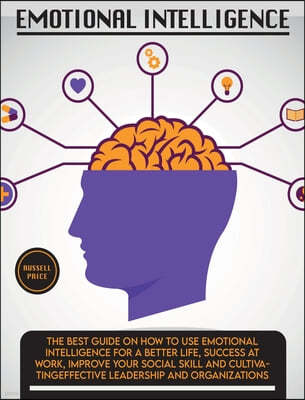 Emotional Intelligence: The Best Guide on How To Use Emotional Intelligence For a Better Life, Success At Work, Improve Your Social Skill and