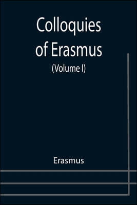 Colloquies of Erasmus (Volume I)