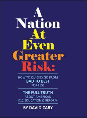 A Nation At Even Greater Risk - Full Color Hard Cover: How To Quickly Go From BAD To BEST For Less