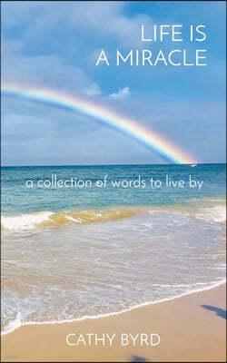 Life Is a Miracle: a collection of words to live by
