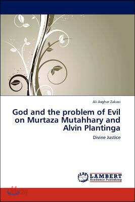 God and the problem of Evil on Murtaza Mutahhary and Alvin Plantinga