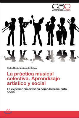 La Practica Musical Colectiva. Aprendizaje Artistico y Social