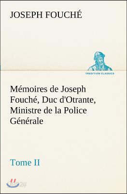 Memoires de Joseph Fouche, Duc d'Otrante, Ministre de la Police Generale Tome II