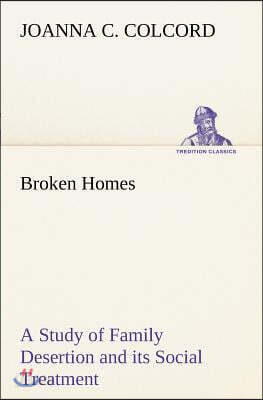Broken Homes A Study of Family Desertion and its Social Treatment