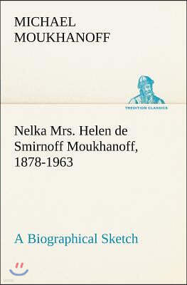 Tredition Gmbh Nelka Mrs. Helen de Smirnoff Moukhanoff, 1878-1963, a Biographical Sketch
