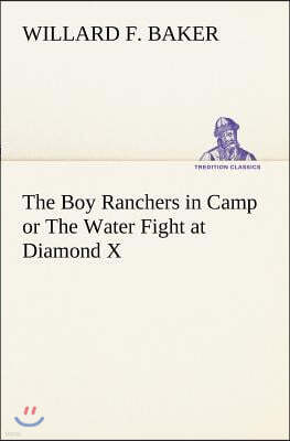The Boy Ranchers in Camp or the Water Fight at Diamond X