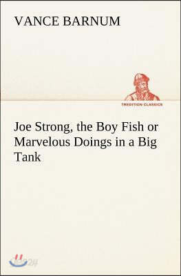 Joe Strong, the Boy Fish or Marvelous Doings in a Big Tank