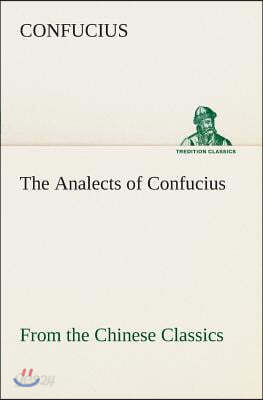The Analects of Confucius (from the Chinese Classics)