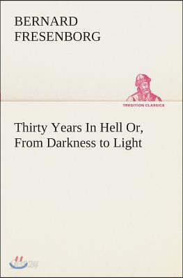 Thirty Years In Hell Or, From Darkness to Light