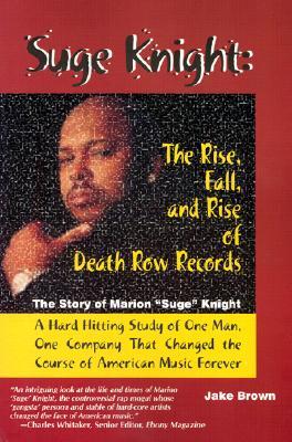 Suge Knight: The Rise, Fall, and Rise of Death Row Records: The Story of Marion "Suge" Knight, a Hard Hitting Study of One Man, One Company That Chang