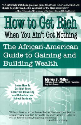 How to Get Rich When You Ain't Got Nothing: The African-American Guide to Gaining and Building Wealth