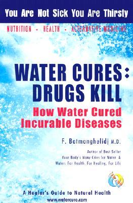 Water Cures: Drugs Kill: How Water Cured Incurable Diseases