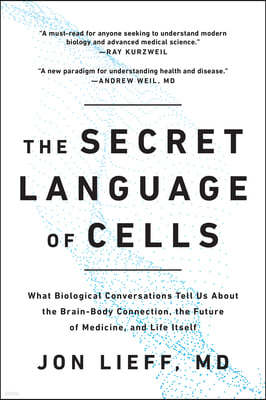 The Secret Language of Cells: What Biological Conversations Tell Us about the Brain-Body Connection, the Future of Medicine, and Life Itself