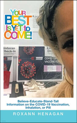 Authorhouse Your Best Is yet to Come!: Believe-Educate-Stand-Tall Information on the Covid-19 Vaccination, Inhalation, or Pill