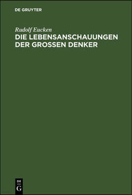 Die Lebensanschauungen Der Grossen Denker: Eine Entwickelungsgeschichte Des Lebensproblems Der Menschheit Von Plato Bis Zur Gegenwart