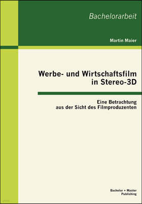 Werbe- und Wirtschaftsfilm in Stereo-3D: Eine Betrachtung aus der Sicht des Filmproduzenten