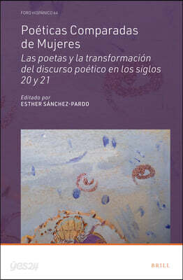 Poeticas Comparadas de Mujeres: Las Poetas Y La Transformacion del Discurso Poetico En Los Siglos 20 Y 21