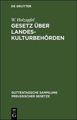 Gesetz Über Landeskulturbehörden: Nebst Den Für Das Verfahren Der Landeskulturbehörden Geltenden Vorschriften Des Landesverwaltungsgesetzes Und Den Au