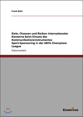 Ziele, Chancen und Risiken internationaler Konzerne beim Einsatz des Kommunikationsinstrumentes Sport-Sponsoring in der UEFA Champions League