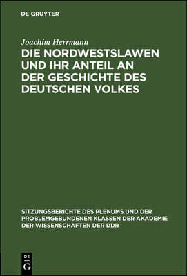 Die Nordwestslawen Und Ihr Anteil an Der Geschichte Des Deutschen Volkes