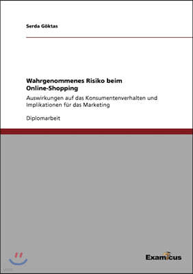 Wahrgenommenes Risiko beim Online-Shopping: Auswirkungen auf das Konsumentenverhalten und Implikationen fur das Marketing