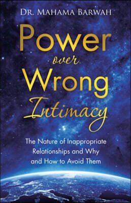 Power over Wrong Intimacy: The Nature of Inappropriate Relationships and Why and How to Avoid Them