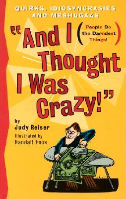 And I Thought I Was Crazy!: Quirks, Idiosyncrasies and Meshugaas