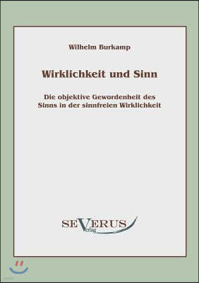 Wirklichkeit und Sinn: Die objektive Gewordenheit des Sinns in der sinnfreien Wirklichkeit