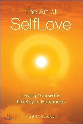 The Art of SelfLove: Loving Yourself is the Key to Happiness
