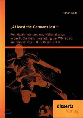 "At least the Germans lost.: Fremdwahrnehmung und Nationalismus in der Fußballberichterstattung der WM 2010 am Beispiel von THE SUN und BILD