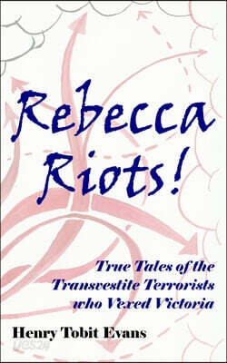Rebecca Riots!: True Tales of the Transvestite Terrorists who Vexed Victoria