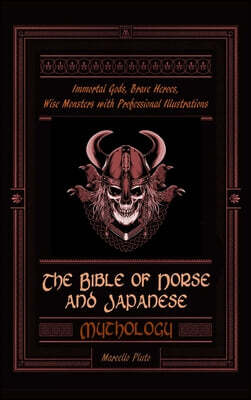 The Bible of Norse and Japanese Mythology: Immortal Gods, Brave Heroes, Wise Monsters with Professional Illustrations