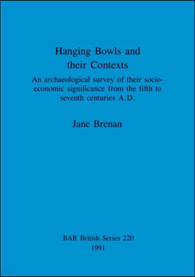 Hanging Bowls and their Contexts: An archaeological survey of their socio-economic significance from the fifth to seventh centuries A.D.