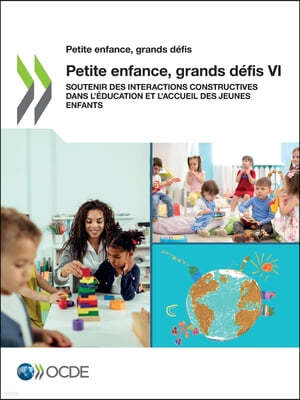 Petite Enfance, Grands Defis VI Soutenir Des Interactions Constructives Dans l'Education Et l'Accueil Des Jeunes Enfants