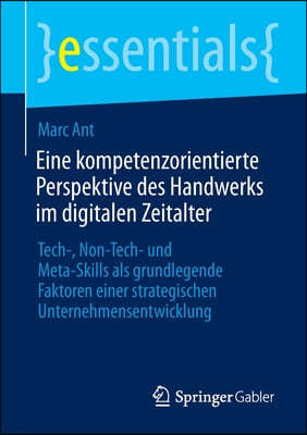 Eine Kompetenzorientierte Perspektive Des Handwerks Im Digitalen Zeitalter: Tech-, Non-Tech- Und Meta-Skills ALS Grundlegende Faktoren Einer Strategis