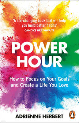 Power Hour: How to Focus on Your Goals and Create a Life You Love