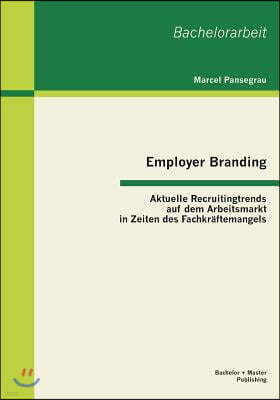 Employer Branding: Aktuelle Recruitingtrends auf dem Arbeitsmarkt in Zeiten des Fachkraftemangels