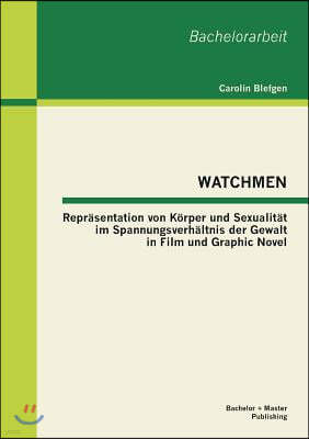 Watchmen: Reprasentation von Korper und Sexualitat im Spannungsverhaltnis der Gewalt in Film und Graphic Novel