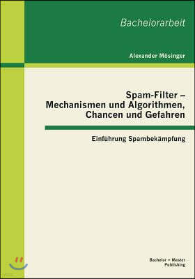 Spam-Filter - Mechanismen und Algorithmen, Chancen und Gefahren: Einfuhrung Spambekampfung