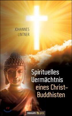 Spirituelles Vermachtnis eines Christ-Buddhisten: Eine Reise durch die reichen Erfahrungen der Lebensjahre des Johannes Lintner